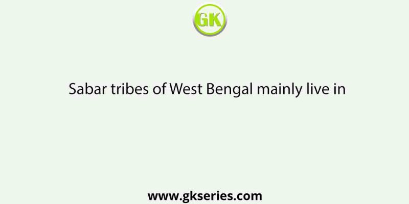 Sabar tribes of West Bengal mainly live in
