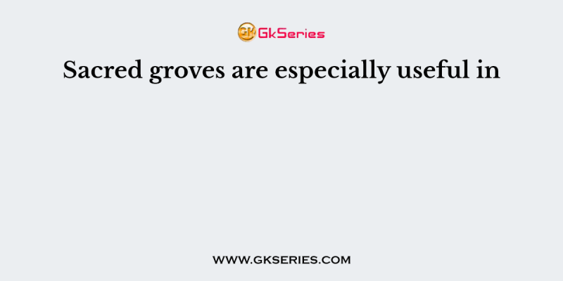 Sacred groves are especially useful in