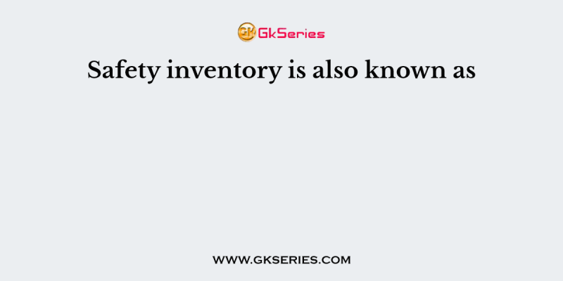 Safety inventory is also known as