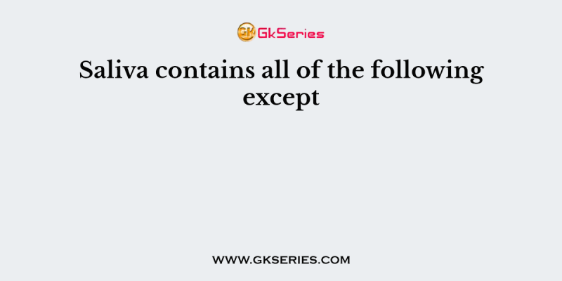 Saliva contains all of the following except