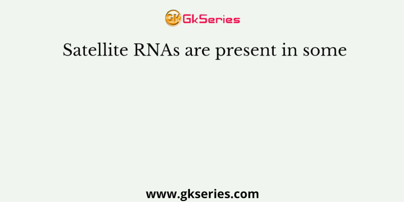 Satellite RNAs are present in some