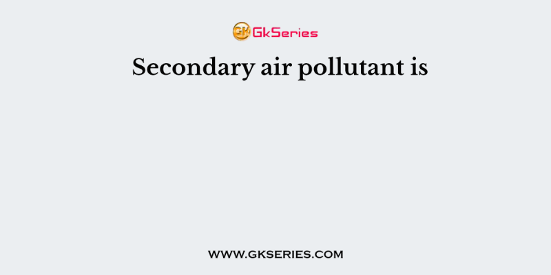 Secondary air pollutant is