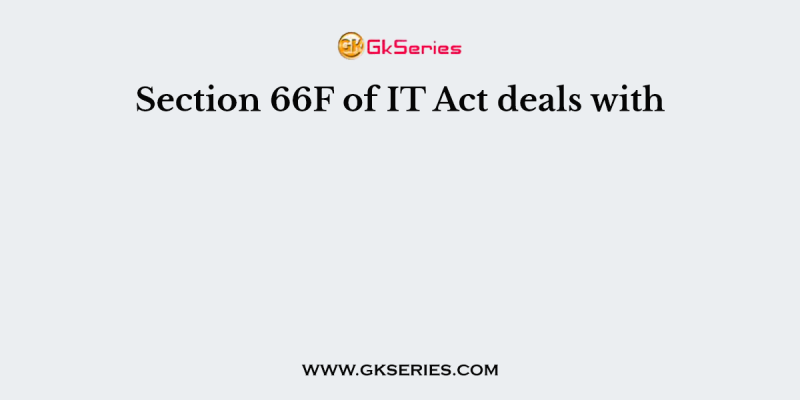Section 66F of IT Act deals with