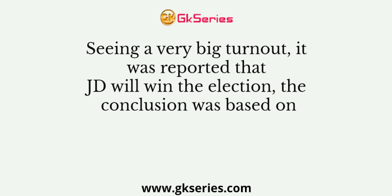 Seeing a very big turnout, it was reported that JD will win the election, the conclusion was based on