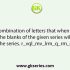 Select the combination of letters that when sequentially placed in the blanks of the given series will complete the series. X _ U _ B _ O _ Z _ X _ U _ B