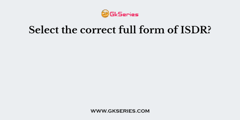 Select the correct full form of ISDR?