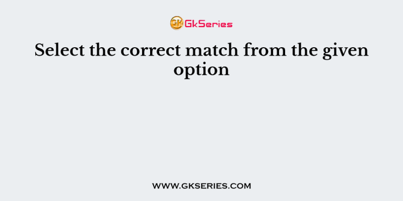 Select the correct match from the given option