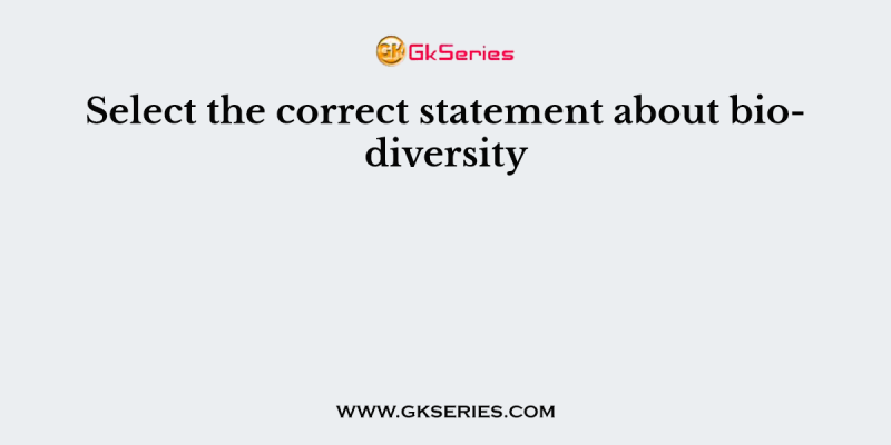 Select the correct statement about biodiversity