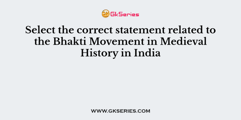 Select the correct statement related to the Bhakti Movement in Medieval History in India