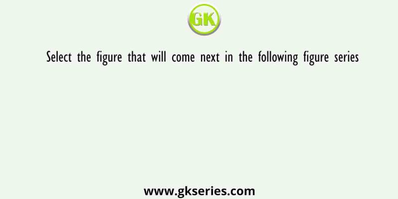 Select the figure that will come next in the following figure series