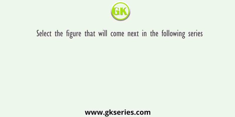 Select the figure that will come next in the following series