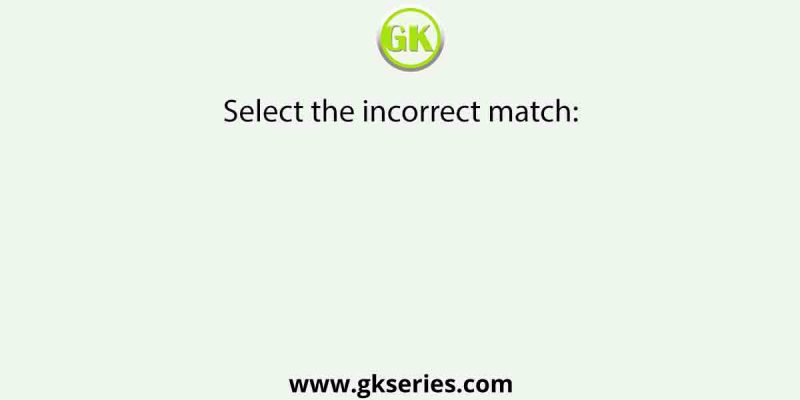 Select the incorrect match: