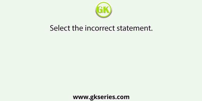 Select the incorrect statement.