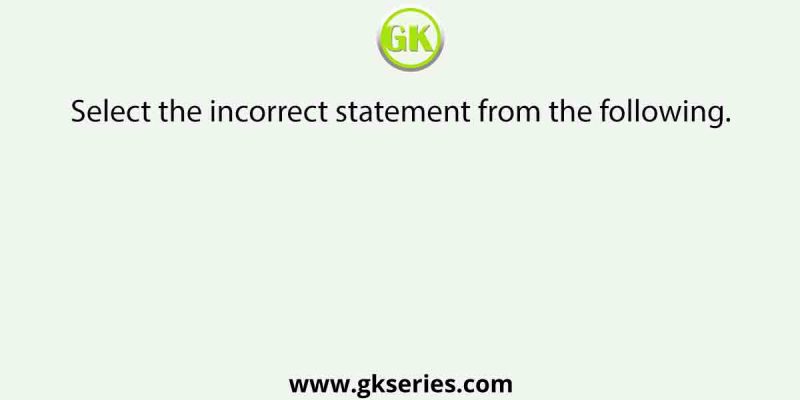 Select the incorrect statement from the following.