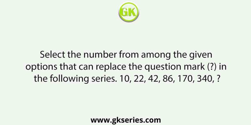 Select the number from among the given options that can replace the question mark (?) in the following series. 10, 22, 42, 86, 170, 340, ?