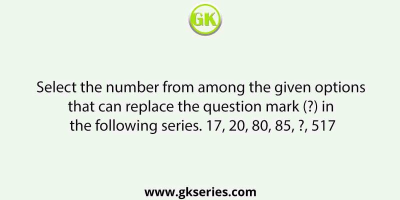 Select the number from among the given options that can replace the question mark (?) in the following series. 17, 20, 80, 85, ?, 517