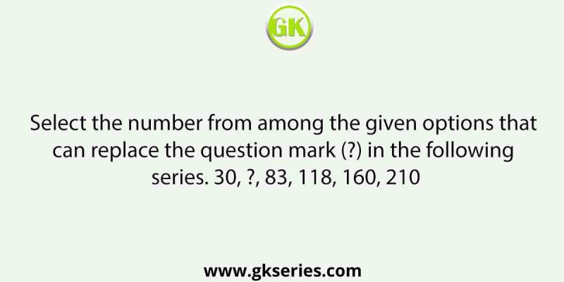 Select the number from among the given options that can replace the question mark (?) in the following series. 30, ?, 83, 118, 160, 210