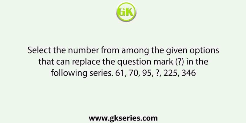 Select the number from among the given options that can replace the question mark (?) in the following series. 61, 70, 95, ?, 225, 346
