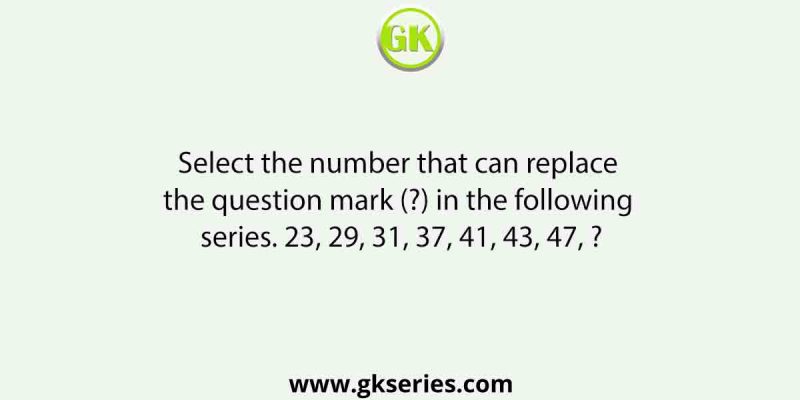 Select the number that can replace the question mark (?) in the following series. 23, 29, 31, 37, 41, 43, 47, ?