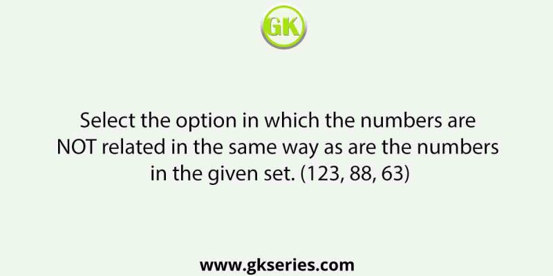 Select the option in which the numbers are NOT related in the same way as are the numbers in the given set. (123, 88, 63)
