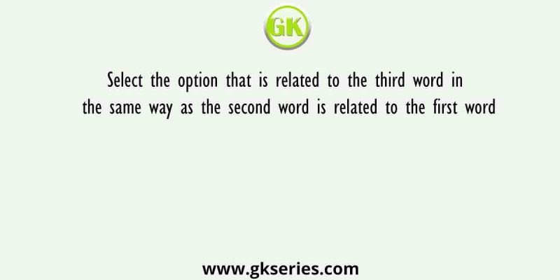 Select the option that is related to the third word in the same way as the second word is related to the first word