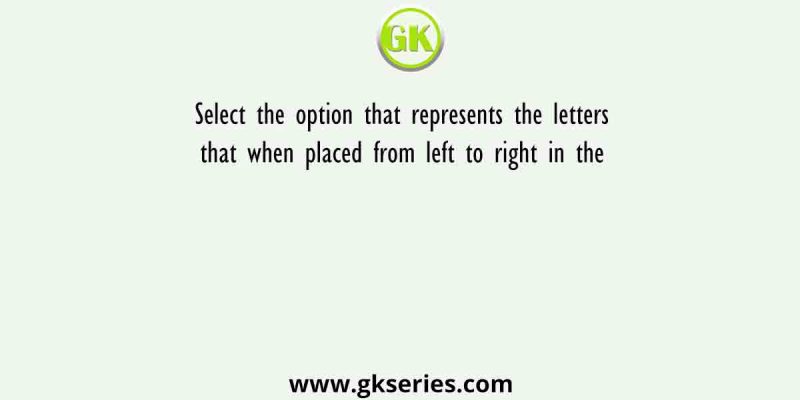 Select the option that represents the letters that when placed from left to right in the