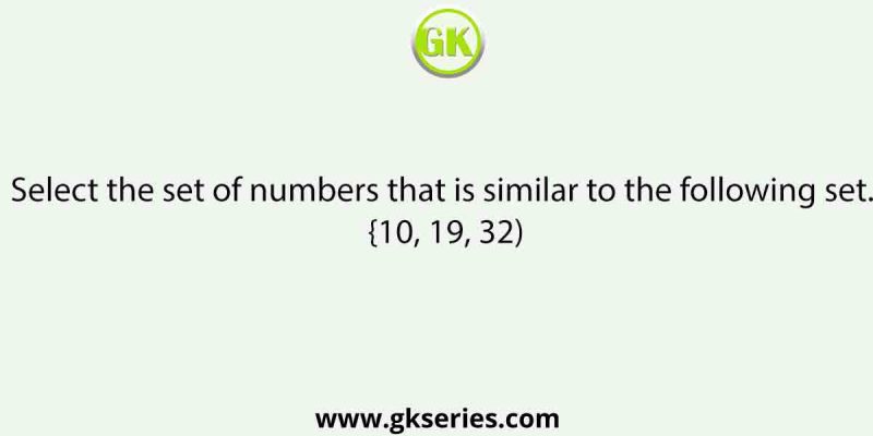 Select the set of numbers that is similar to the following set.