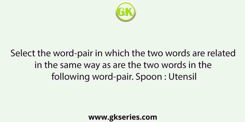 Select the word-pair in which the two words are related in the same way as are the two words in the following word-pair. Spoon : Utensil