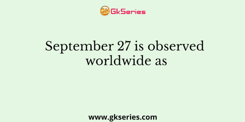 September 27 is observed worldwide as