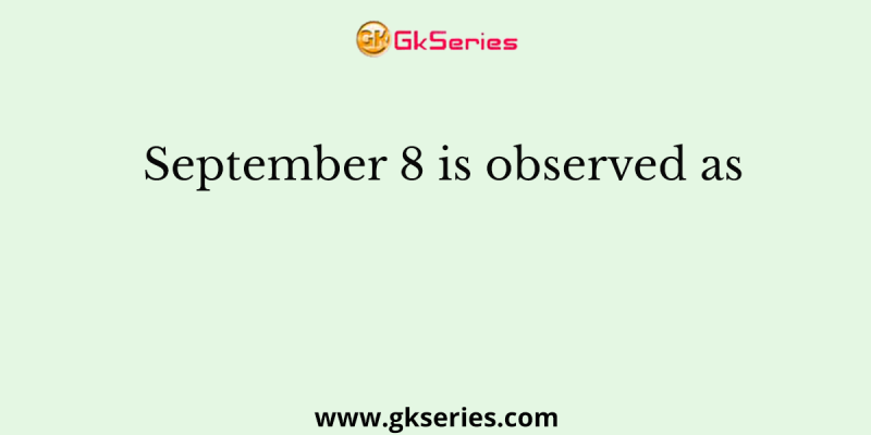 September 8 is observed as