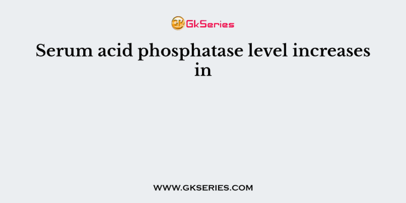 Serum acid phosphatase level increases in