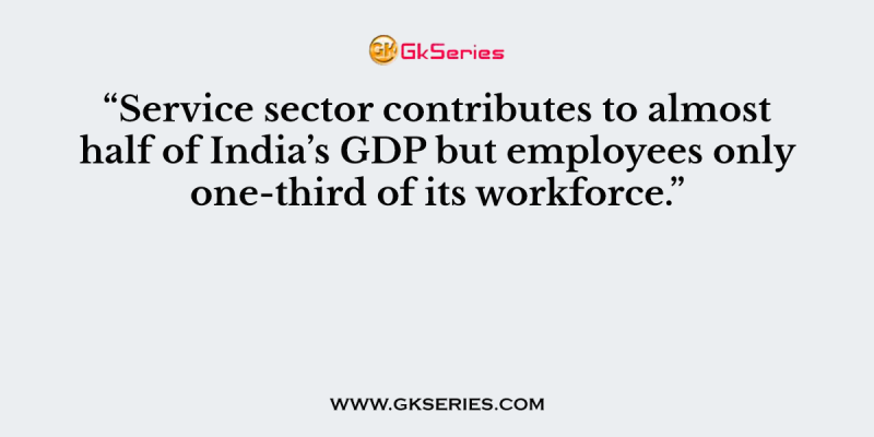 “Service sector contributes to almost half of India’s GDP but employees only one-third of its workforce”