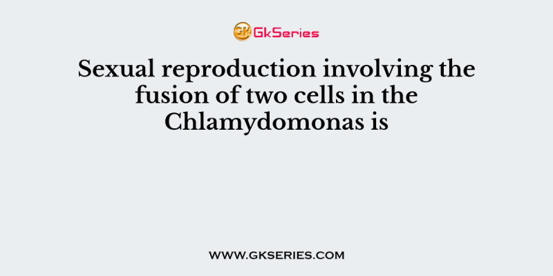 Sexual reproduction involving the fusion of two cells in the Chlamydomonas is
