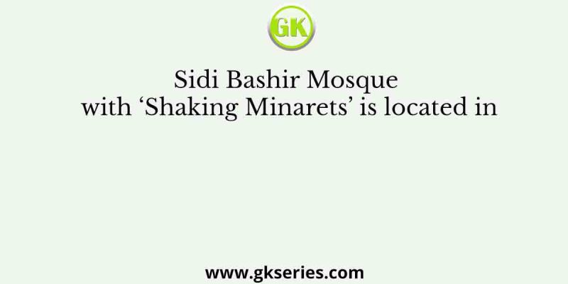 Sidi Bashir Mosque with ‘Shaking Minarets’ is located in