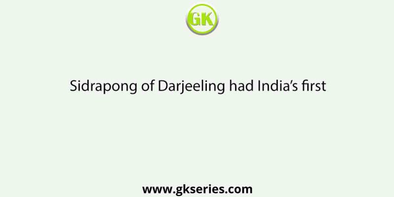 Sidrapong of Darjeeling had India’s first