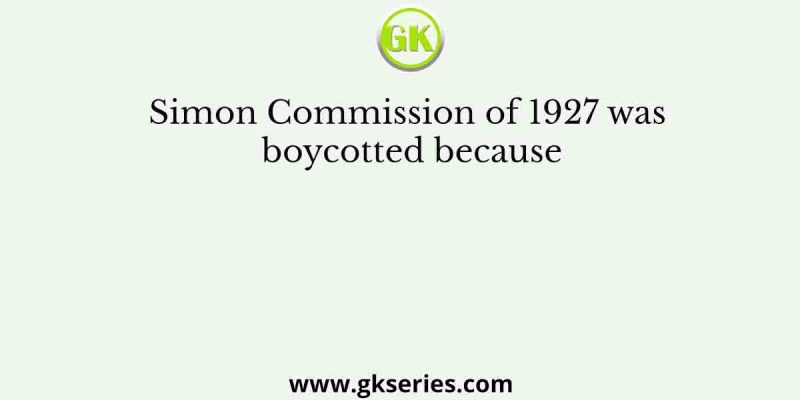 Simon Commission of 1927 was boycotted because