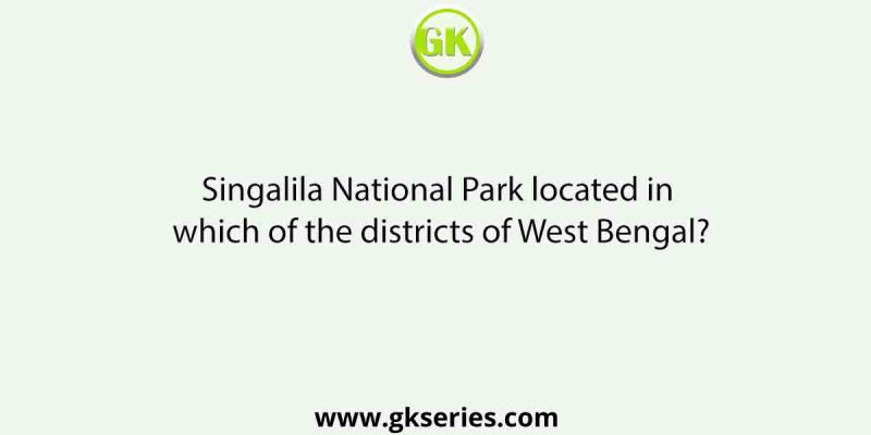 Singalila National Park located in which of the districts of West Bengal?