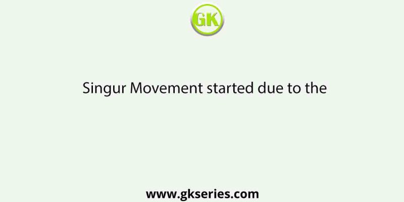 Singur Movement started due to the