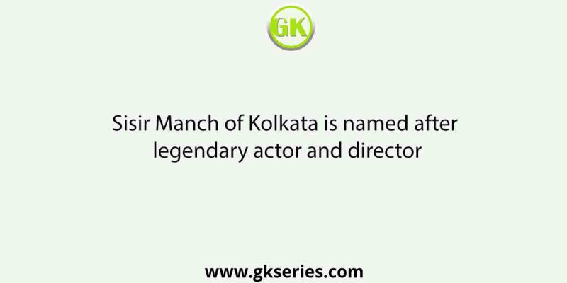 Sisir Manch of Kolkata is named after legendary actor and director