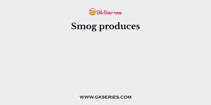Smog produces