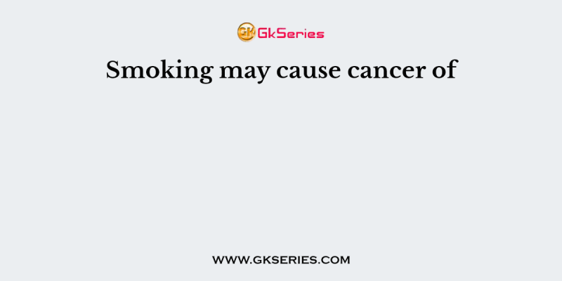 Smoking may cause cancer of