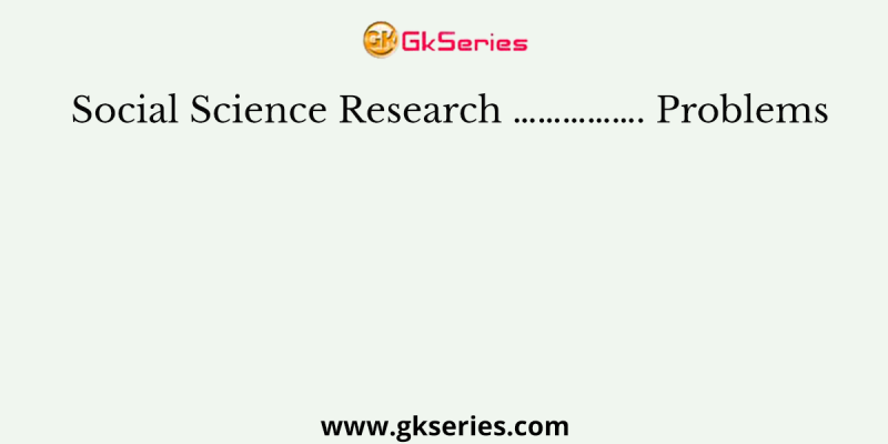 Social Science Research ……………. Problems