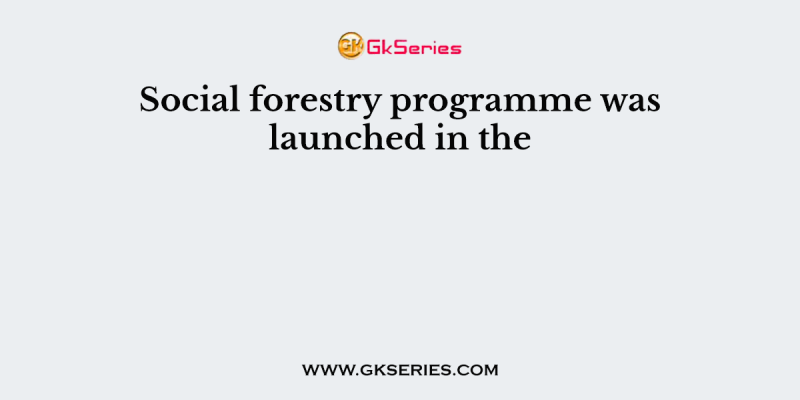 Social forestry programme was launched in the