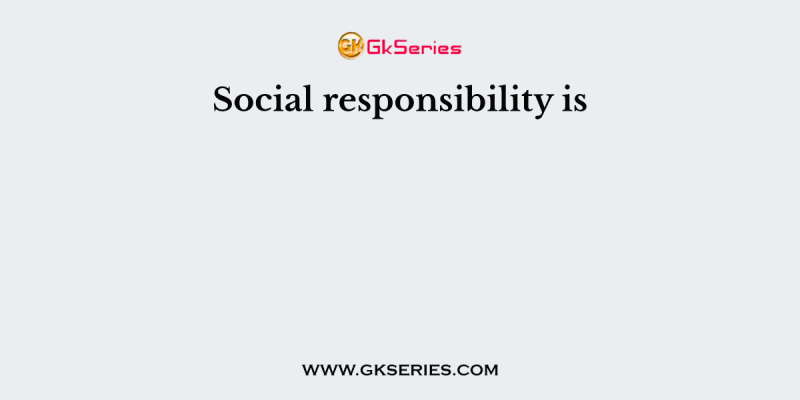 Social responsibility is