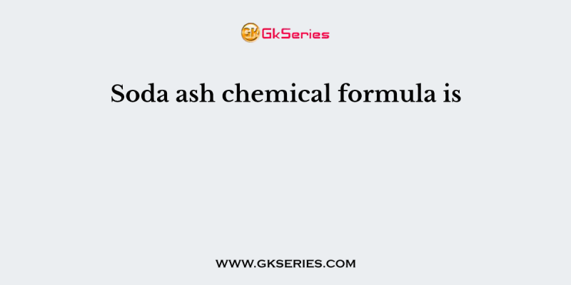 Soda ash chemical formula is