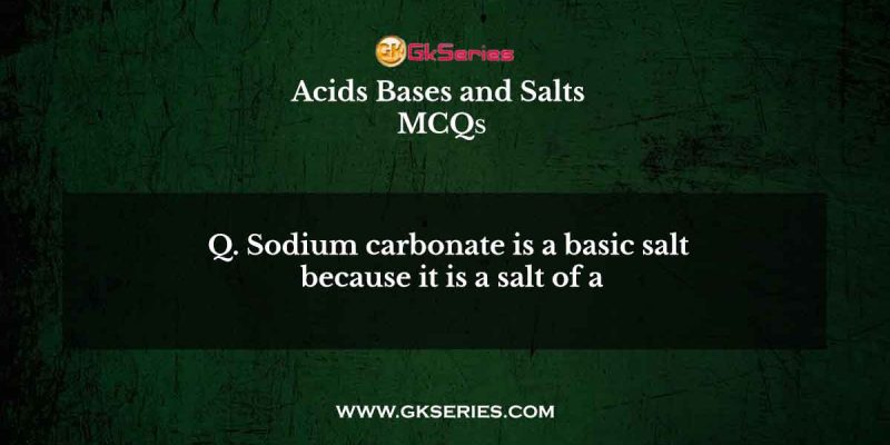 Sodium carbonate is a basic salt because it is a salt of a
