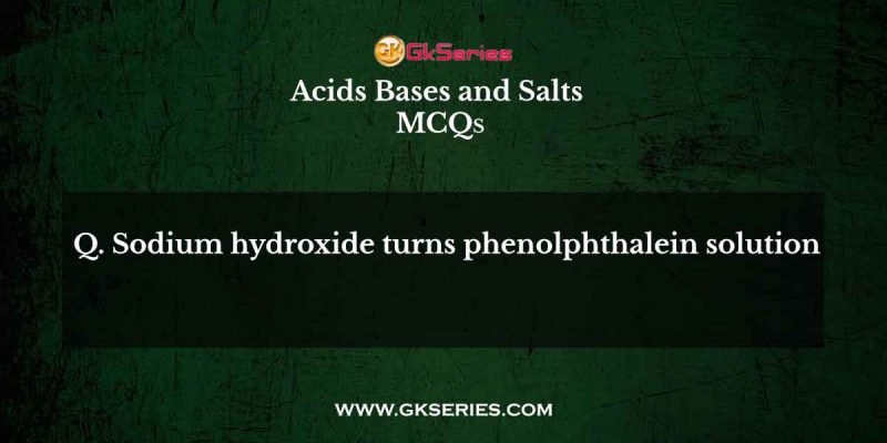 Sodium hydroxide turns phenolphthalein solution