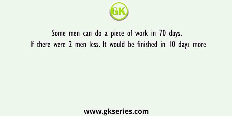 Some men can do a piece of work in 70 days. If there were 2 men less. It would be finished in 10 days more
