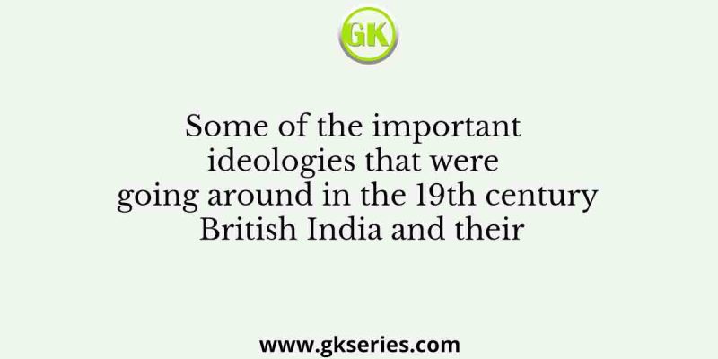 Some of the important ideologies that were going around in the 19th century British India and their