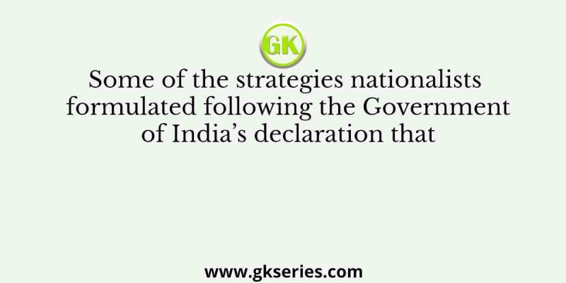 Some of the strategies nationalists formulated following the Government of India’s declaration that